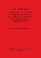 The Final Feast: An examination of the significant Iron Age amphora burials in north-west Europe in relation to the mediterranean symposium and feasting ritual