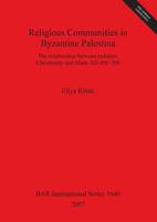 Religious Communities in Byzantine Palestina: The relationship between Judaism, Christianity and Islam, AD 400 - 700