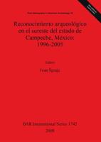 Reconocimiento Arqueológico En El Sureste Del Estado De Campeche, México