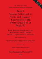 The Upper Tisza Project. Studies in Hungarian Landscape Archaeology. Book 5: Upland Settlement in North East Hungary: Excavations at the Multi-Period Site