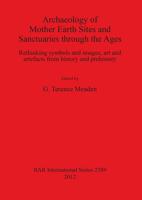 Archaeology of Mother Earth Sites and Sanctuaries Through the Ages