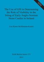The Use of GIS in Determining the Role of Visibilty in the Siting of Early Anglo-Norman Stone Castles in Ireland