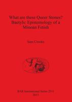 What Are These Queer Stones? Baetyls : Epistemology of a Minoan Fetish