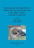 Hoarding and the Deposition of Metalwork from the Bronze Age to the 20th Century