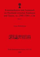 Kommunikation und Austausch im Hochland zwischen Kaukasus und Taurus, ca. 2500-1500 v. Chr.: Band 1
