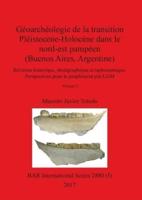 Géoarchéologie de la transition Pléistocène-Holocène dans le nord-est pampéen (Buenos Aires, Argentine), Volume I: Révision historique, stratigraphique et taphonomique. Perspectives pour le peuplement pré-LGM