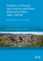 Neolithic and Bronze Age Funerary and Ritual Practices in Wales, 3600-1200 BC