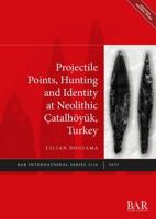Projectile Points, Hunting and Identity at the Neolithic Çatalhöyük, Turkey