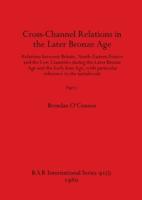 Cross-Channel Relations in the Later Bronze Age, Part i: Relations between Britain, North-Eastern France and the Low Countries during the Later Bronze Age and the Early Iron Age, with particular reference to the metalwork
