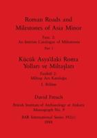 Roman Roads and Milestones of Asia Minor, Part I / Kücük Asya'daki Roma Yollari Ve Miltaslari, Bölüm I