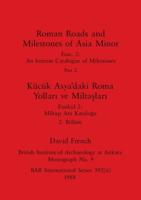 Roman Roads and Milestones of Asia Minor, Part Ii / Kücük Asya'daki Roma Yolları Ve Miltaşları, Bölüm Ii