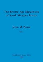 The Bronze Age Metalwork of South Western Britain, Part I