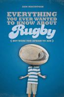 Everything You Ever Wanted to Know About Rugby (But Were Too Afraid to Ask)