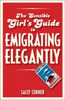 The Sensible Girl's Guide to Emigrating Elegantly