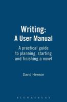 Writing: A User Manual: A practical guide to planning, starting and finishing a novel