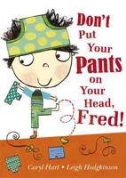 Don't Put Your Pants on Your Head, Fred