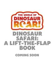 The World of Dinosaur Roar!: Dinosaur Safari: A Lift-the-Flap Book