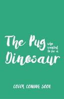 The Pug Who Wanted to Be a Dinosaur