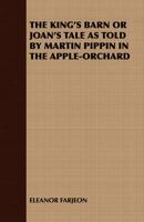 The King's Barn Or Joan's Tale As Told By Martin Pippin In The Apple-Orchard