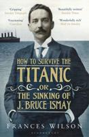 How to Survive the Titanic, or, The Sinking of J. Bruce Ismay
