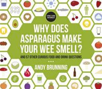 Why Does Asparagus Make Your Wee Smell? And 57 Other Curious Food and Drink Questions
