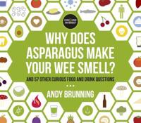 Why Does Asparagus Make Your Wee Smell? And 57 Other Curious Food and Drink Questions