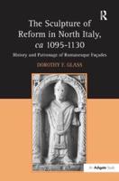 The Sculpture of Reform in North Italy, ca 1095-1130: History and Patronage of Romanesque Façades