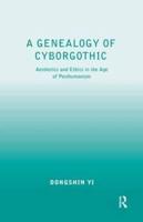 A Genealogy of Cyborgothic: Aesthetics and Ethics in the Age of Posthumanism