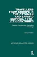 Travellers from Europe in the Ottoman and Safavid Empires, 16Th-17Th Centuries