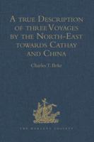 A True Description of Three Voyages by the North-East Towards Cathay and China, Undertaken by the Dutch in the Years 1594, 1595, and 1596, by Gerrit De Veer