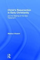 Christ's Resurrection in Early Christianity: and the Making of the New Testament