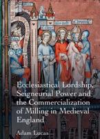 Ecclesiastical Lordship, Seigneurial Power, and the Commercialization of Milling in Medieval England