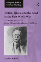 Britain, Russia and the Road to the First World War: The Fateful Embassy of Count Aleksandr Benckendorff (1903-16)