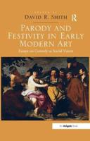 Parody and Festivity in Early Modern Art: Essays on Comedy as Social Vision