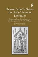 Roman Catholic Saints and Early Victorian Literature: Conservatism, Liberalism, and the Emergence of Secular Culture