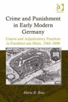 Crime and Punishment in Early Modern Germany: Courts and Adjudicatory Practices in Frankfurt am Main, 1562-1696