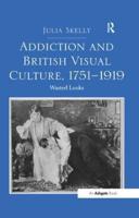 Addiction and British Visual Culture, 1751-1919: Wasted Looks