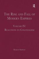 The Rise and Fall of Modern Empires. Volume IV Reactions to Colonialism