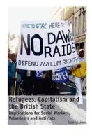 Refugees, Capitalism and the British State: Implications for Social Workers, Volunteers and Activists