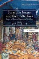 Byzantine Images and their Afterlives: Essays in Honor of Annemarie Weyl Carr