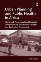 Urban Planning and Public Health in Africa: Historical, Theoretical and Practical Dimensions of a Continent's Water and Sanitation Problematic