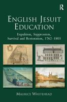 English Jesuit Education: Expulsion, Suppression, Survival and Restoration, 1762-1803