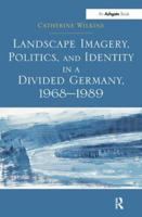 Landscape Imagery, Politics and Identity in a Divided Germany, 1968-1989