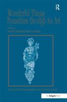 Wonderful Things: Byzantium through its Art: Papers from the 42nd Spring Symposium of Byzantine Studies, London, 20-22 March 2009