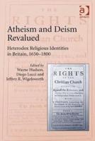 Atheism and Deism Revalued: Heterodox Religious Identities in Britain, 1650-1800