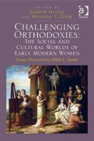 Challenging Orthodoxies: The Social and Cultural Worlds of Early Modern Women: Essays Presented to Hilda L. Smith