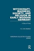 Witchcraft, Madness, Society, and Religion in Early Modern Germany