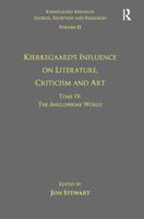 Volume 12, Tome IV: Kierkegaard's Influence on Literature, Criticism and Art: The Anglophone World