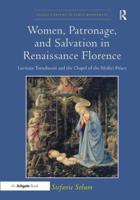 Women, Patronage, and Salvation in Renaissance Florence Lucrezia Tornabuoni and the Chapel of the Medici Palace