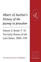 Albert Aachen's History of the Journey to Jerusalem. Volume 2. The Early History of the Latin States, 1099-1119